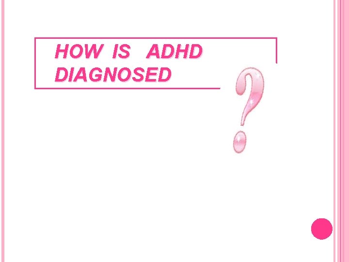 HOW IS ADHD DIAGNOSED HOW IS ADHD DIAGNOSED