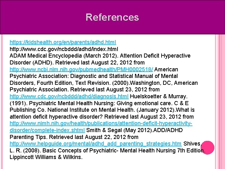 References https: //kidshealth. org/en/parents/adhd. html http: //www. cdc. gov/ncbddd/adhd/index. html ADAM Medical Encyclopedia (March References https: //kidshealth. org/en/parents/adhd. html http: //www. cdc. gov/ncbddd/adhd/index. html ADAM Medical Encyclopedia (March