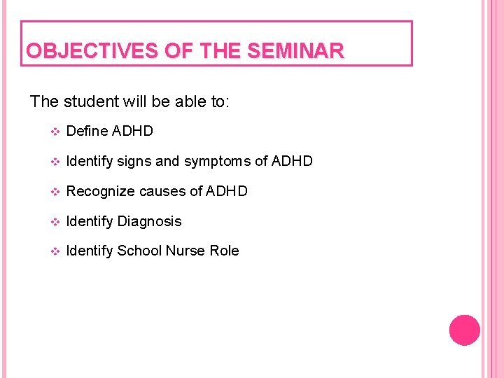 OBJECTIVES OF THE SEMINAR The student will be able to: v Define ADHD v OBJECTIVES OF THE SEMINAR The student will be able to: v Define ADHD v