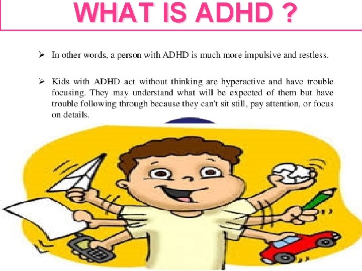 WHAT IS ADHD ? OBJECTIVES OF THE SEMINAR The student will be able to: WHAT IS ADHD ? OBJECTIVES OF THE SEMINAR The student will be able to: