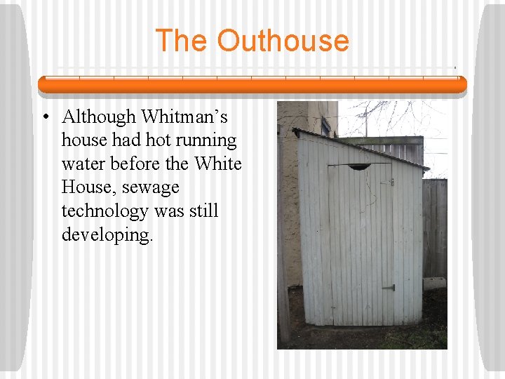 The Outhouse • Although Whitman’s house had hot running water before the White House,