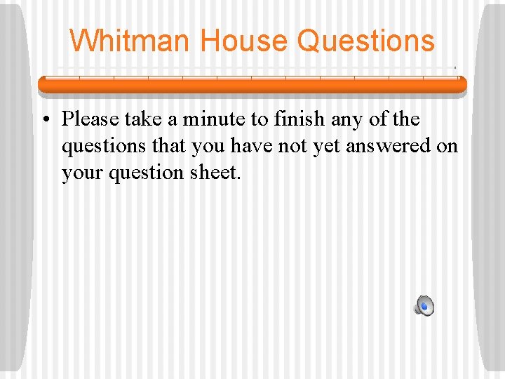 Whitman House Questions • Please take a minute to finish any of the questions