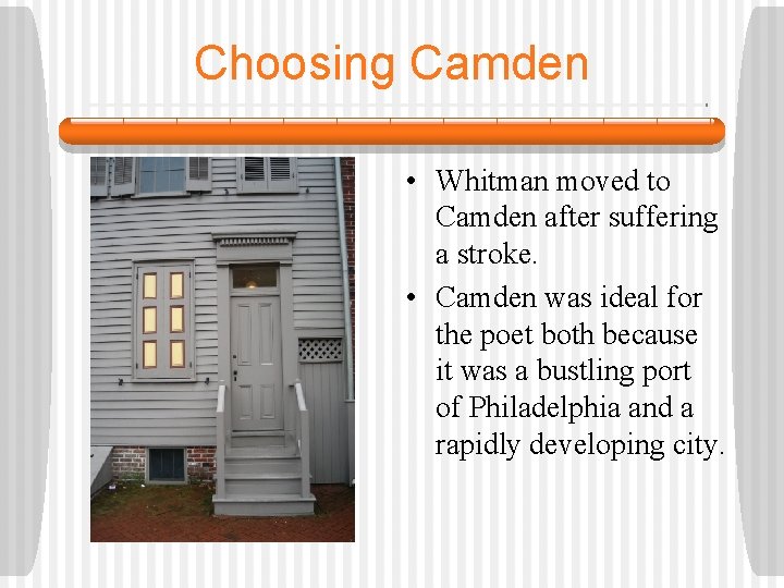 Choosing Camden • Whitman moved to Camden after suffering a stroke. • Camden was