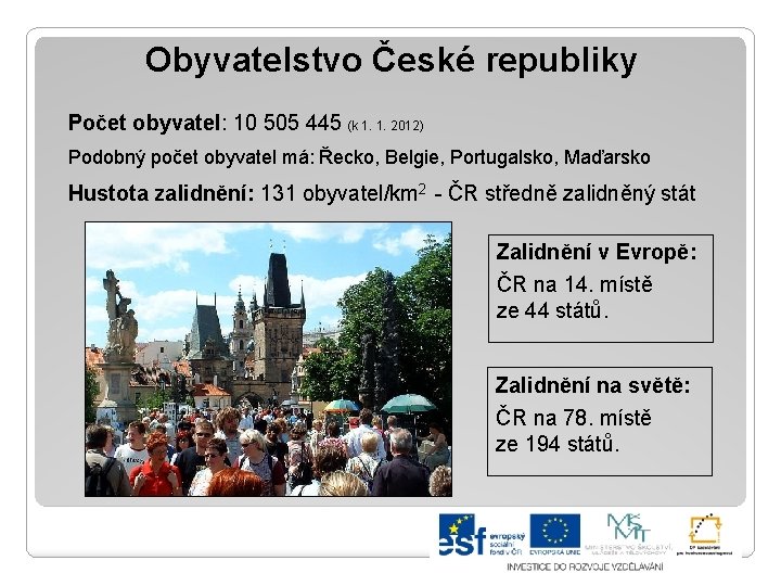 Obyvatelstvo České republiky Počet obyvatel: 10 505 445 (k 1. 1. 2012) Podobný počet