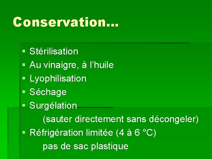 Conservation… § § § Stérilisation Au vinaigre, à l’huile Lyophilisation Séchage Surgélation (sauter directement