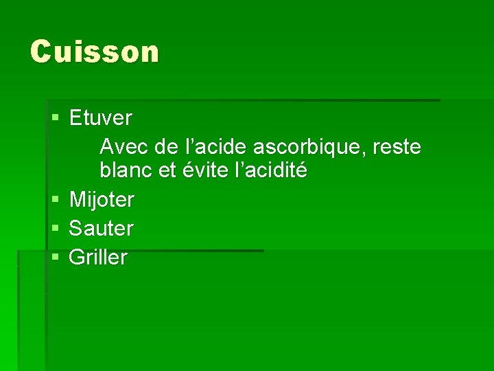 Cuisson § Etuver Avec de l’acide ascorbique, reste blanc et évite l’acidité § Mijoter