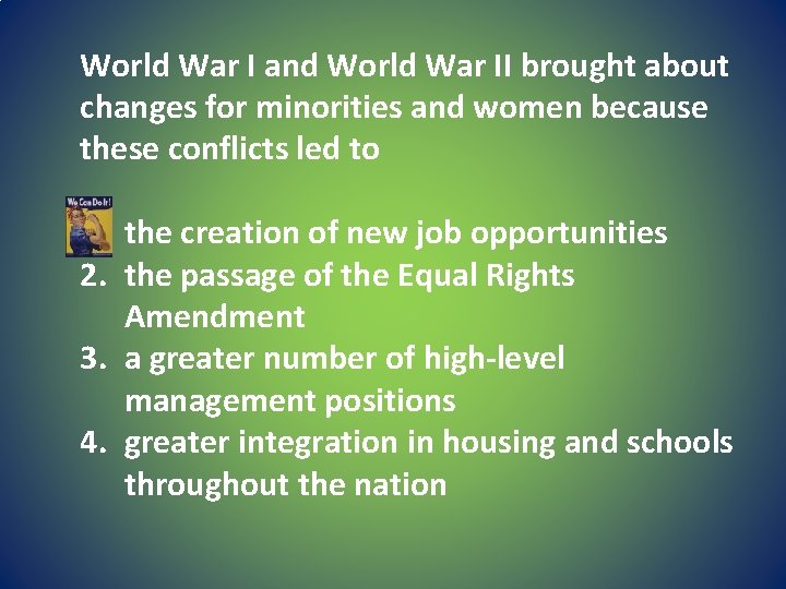 World War I and World War II brought about changes for minorities and women