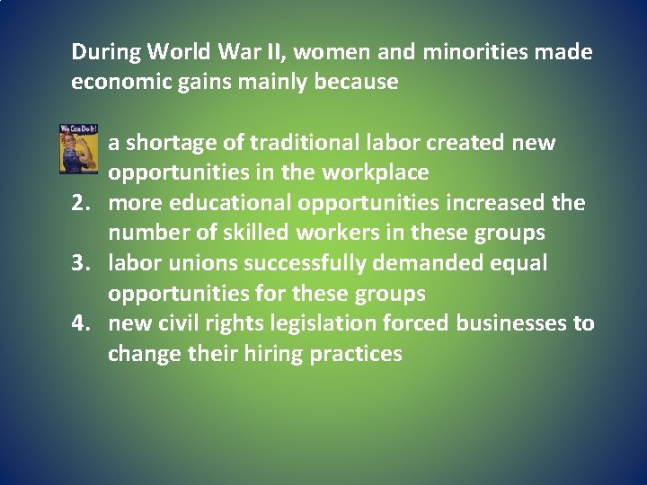 During World War II, women and minorities made economic gains mainly because 1. a