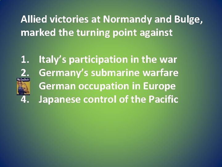 Allied victories at Normandy and Bulge, marked the turning point against 1. 2. 3.