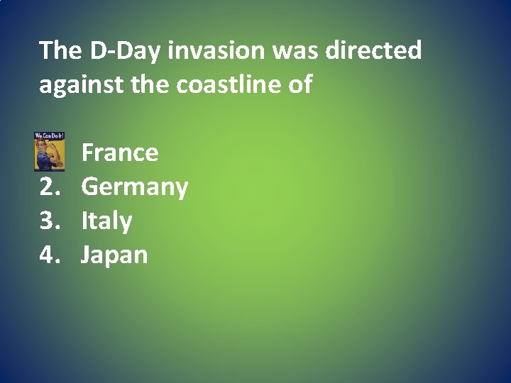 The D-Day invasion was directed against the coastline of 1. 2. 3. 4. France