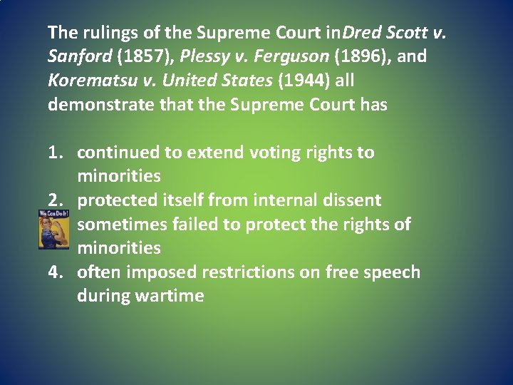 The rulings of the Supreme Court in. Dred Scott v. Sanford (1857), Plessy v.