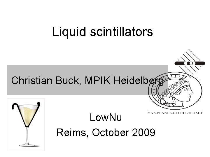 Liquid scintillators Christian Buck, MPIK Heidelberg Low. Nu Reims, October 2009 