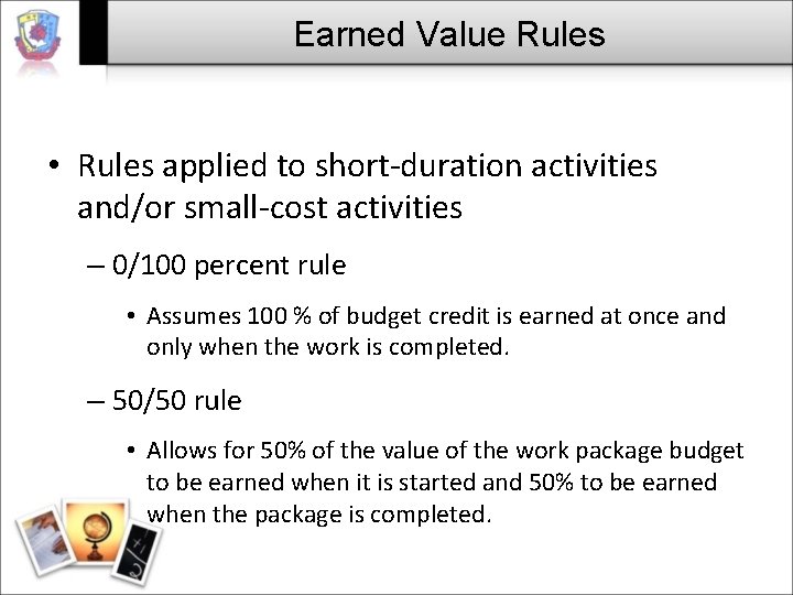 Earned Value Rules • Rules applied to short-duration activities and/or small-cost activities – 0/100