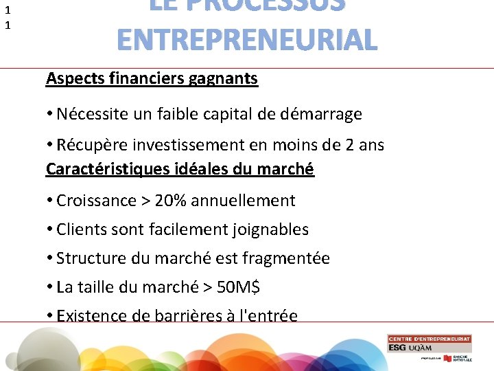 1 1 LE PROCESSUS ENTREPRENEURIAL Aspects financiers gagnants • Nécessite un faible capital de