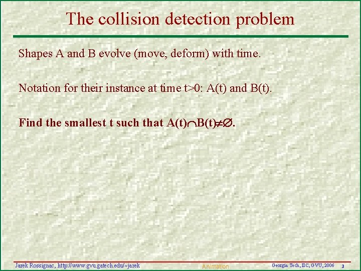 The collision detection problem Shapes A and B evolve (move, deform) with time. Notation