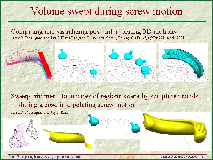 Volume swept during screw motion Computing and visualizing pose-interpolating 3 D motions Jarek R. Volume swept during screw motion Computing and visualizing pose-interpolating 3 D motions Jarek R.