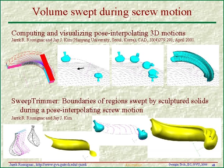 Volume swept during screw motion Computing and visualizing pose-interpolating 3 D motions Jarek R.