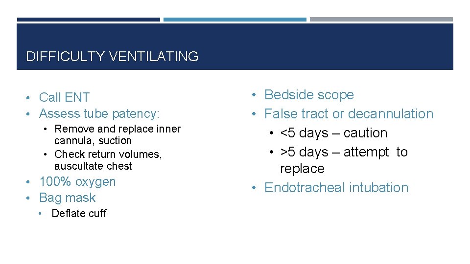 DIFFICULTY VENTILATING • Call ENT • Assess tube patency: • Remove and replace inner