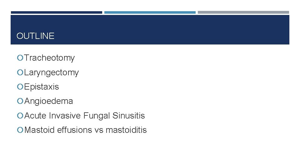 OUTLINE Tracheotomy Laryngectomy Epistaxis Angioedema Acute Invasive Fungal Sinusitis Mastoid effusions vs mastoiditis 