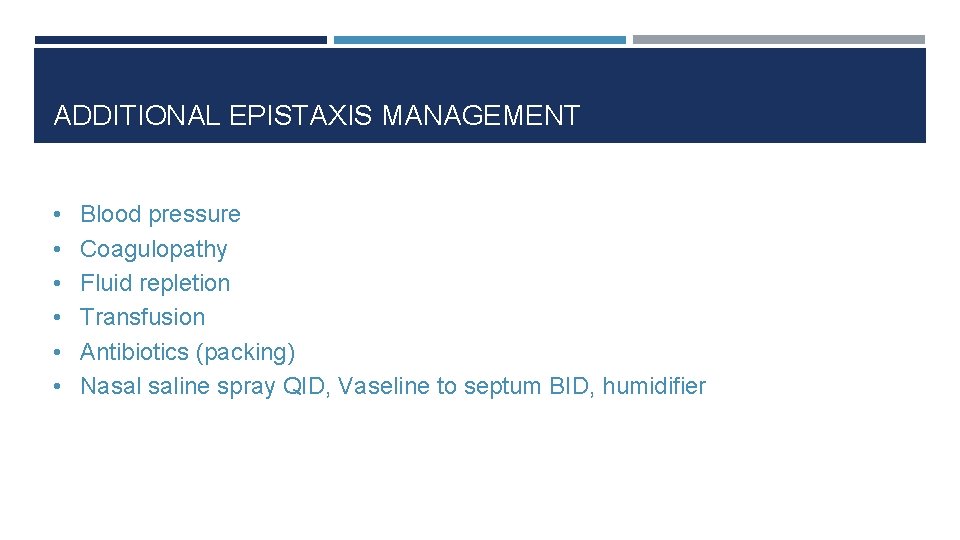 ADDITIONAL EPISTAXIS MANAGEMENT • Blood pressure • Coagulopathy • Fluid repletion • Transfusion •