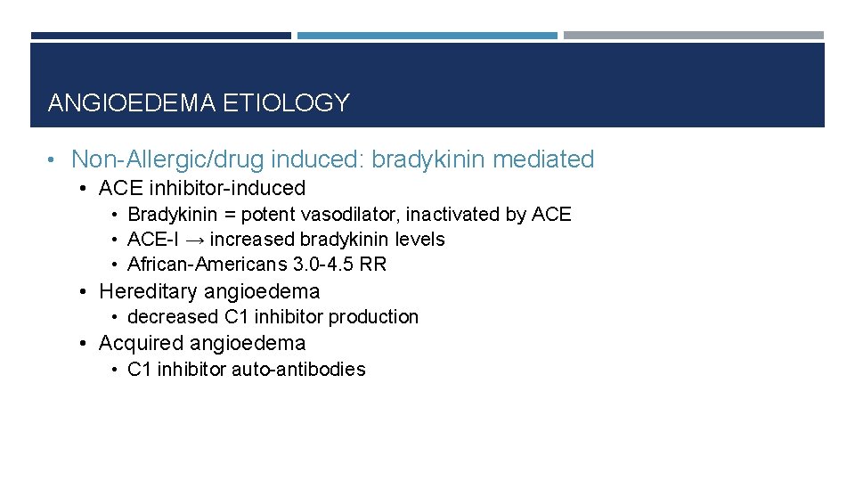 ANGIOEDEMA ETIOLOGY • Non-Allergic/drug induced: bradykinin mediated • ACE inhibitor-induced • Bradykinin = potent