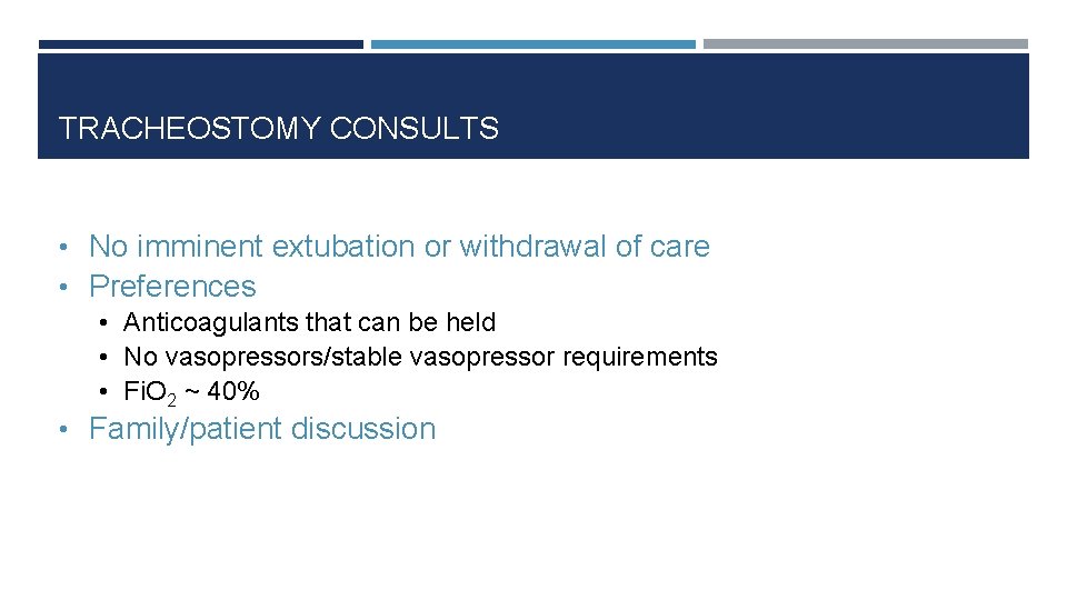 TRACHEOSTOMY CONSULTS • No imminent extubation or withdrawal of care • Preferences • Anticoagulants