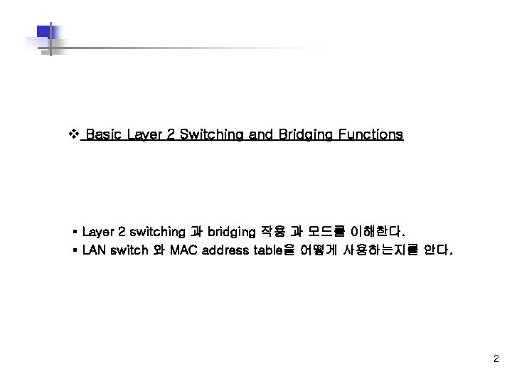 v Basic Layer 2 Switching and Bridging Functions § Layer 2 switching 과 bridging v Basic Layer 2 Switching and Bridging Functions § Layer 2 switching 과 bridging