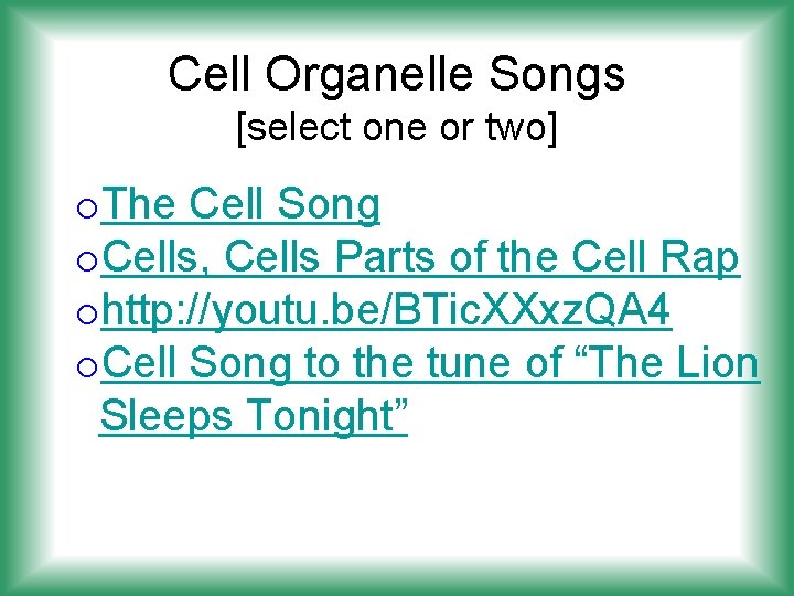 Cell Organelle Songs [select one or two] o. The Cell Song o. Cells, Cells