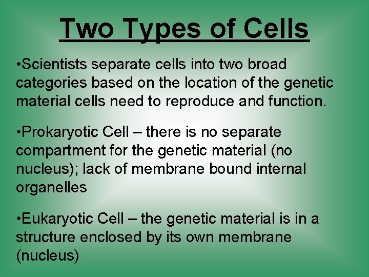 Two Types of Cells • Scientists separate cells into two broad categories based on