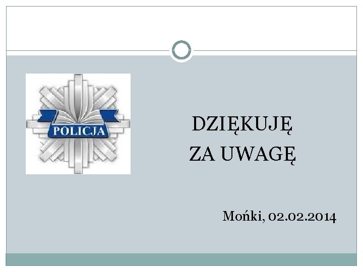 DZIĘKUJĘ ZA UWAGĘ Mońki, 02. 2014 