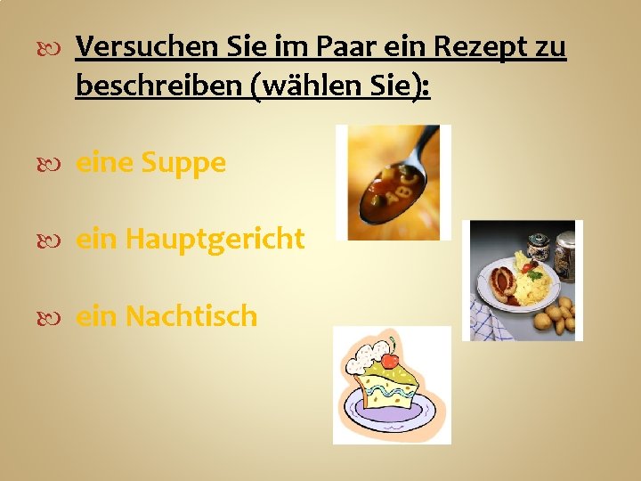  Versuchen Sie im Paar ein Rezept zu beschreiben (wählen Sie): eine Suppe ein