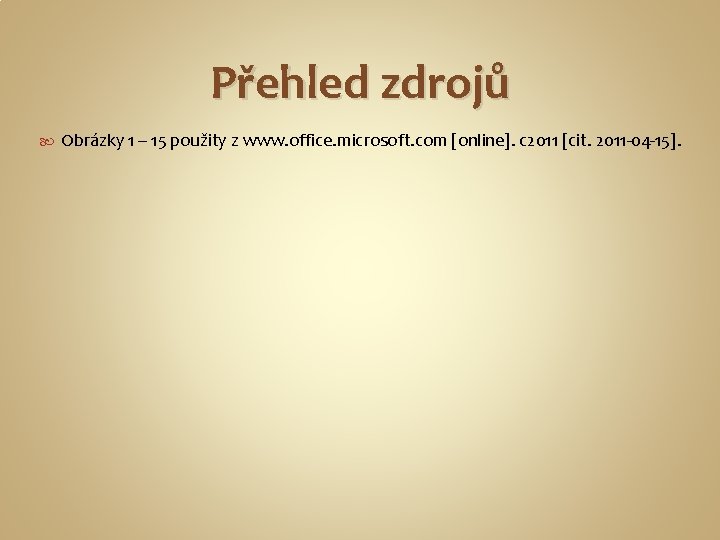 Přehled zdrojů Obrázky 1 – 15 použity z www. office. microsoft. com [online]. c