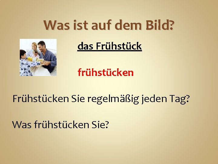 Was ist auf dem Bild? das Frühstück frühstücken Frühstücken Sie regelmäßig jeden Tag? Was