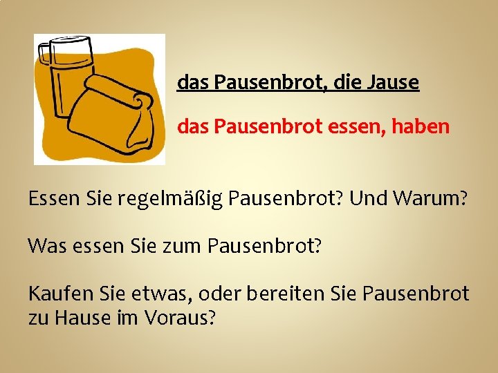 das Pausenbrot, die Jause das Pausenbrot essen, haben Essen Sie regelmäßig Pausenbrot? Und Warum?