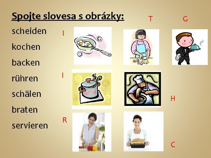 Spojte slovesa s obrázky: scheiden T G I kochen backen rühren I schälen braten