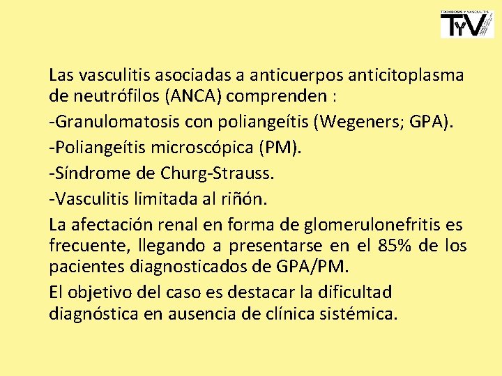 Las vasculitis asociadas a anticuerpos anticitoplasma de neutrófilos (ANCA) comprenden : -Granulomatosis con poliangeítis