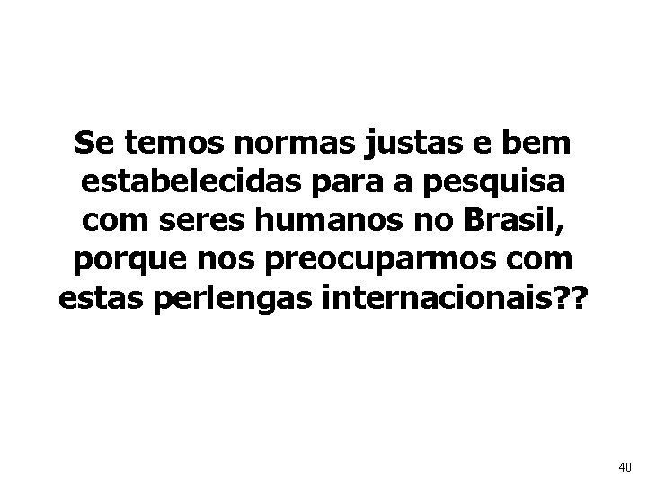Se temos normas justas e bem estabelecidas para a pesquisa com seres humanos no Se temos normas justas e bem estabelecidas para a pesquisa com seres humanos no