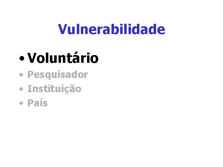 Vulnerabilidade • Voluntário • Pesquisador • Instituição • País Vulnerabilidade • Voluntário • Pesquisador • Instituição • País