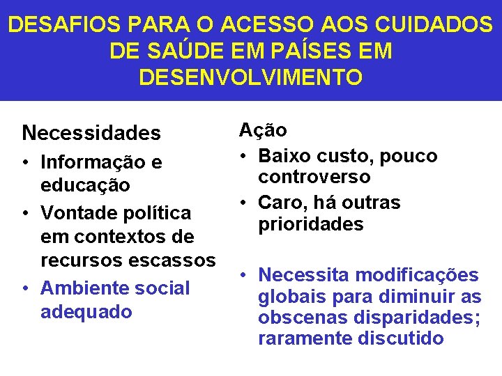 DESAFIOS PARA O ACESSO AOS CUIDADOS DE SAÚDE EM PAÍSES EM DESENVOLVIMENTO Necessidades • DESAFIOS PARA O ACESSO AOS CUIDADOS DE SAÚDE EM PAÍSES EM DESENVOLVIMENTO Necessidades •