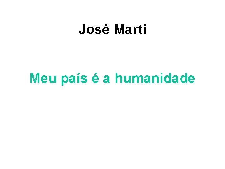 José Marti Meu país é a humanidade José Marti Meu país é a humanidade