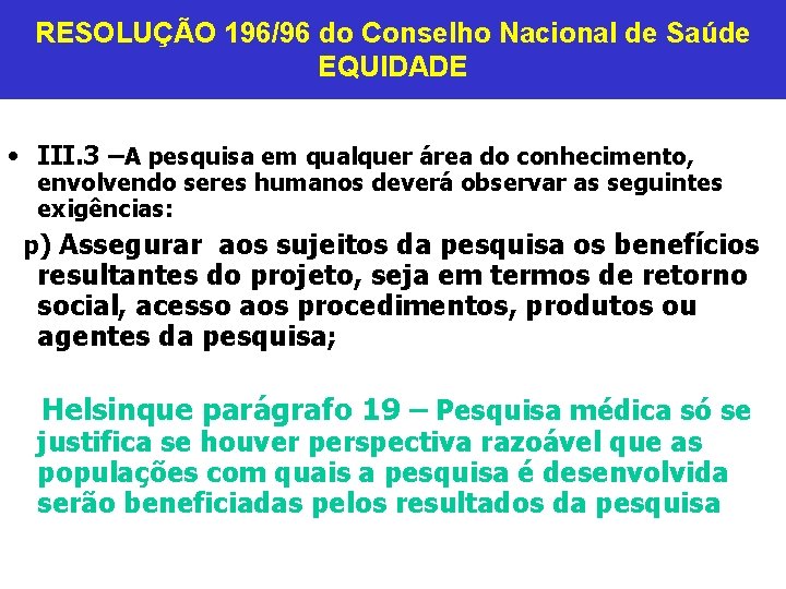 RESOLUÇÃO 196/96 do Conselho Nacional de Saúde EQUIDADE • III. 3 –A pesquisa em RESOLUÇÃO 196/96 do Conselho Nacional de Saúde EQUIDADE • III. 3 –A pesquisa em