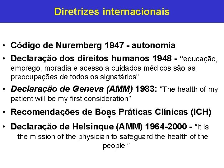 Diretrizes internacionais • Código de Nuremberg 1947 - autonomia • Declaração dos direitos humanos Diretrizes internacionais • Código de Nuremberg 1947 - autonomia • Declaração dos direitos humanos