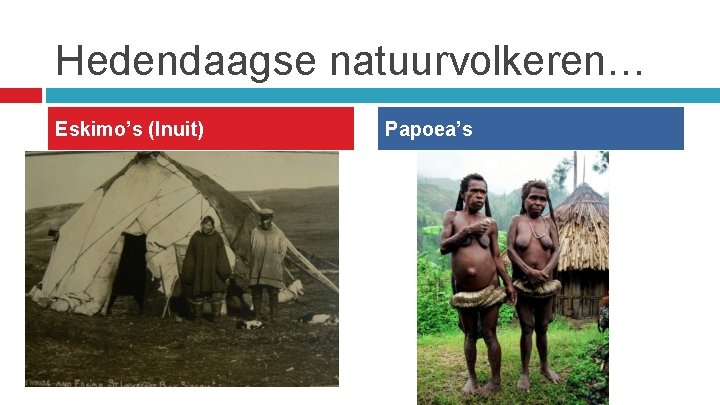 Hedendaagse natuurvolkeren… Eskimo’s (Inuit) Papoea’s 