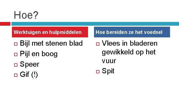 Hoe? Werktuigen en hulpmiddelen Bijl met stenen blad Pijl en boog Speer Gif (!)