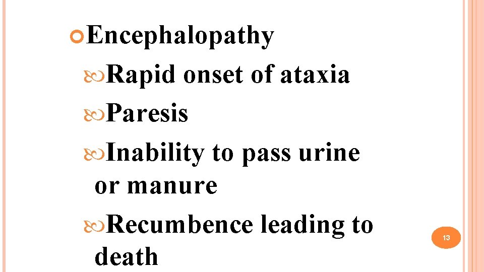  Encephalopathy Rapid onset of ataxia Paresis Inability to pass urine or manure Recumbence