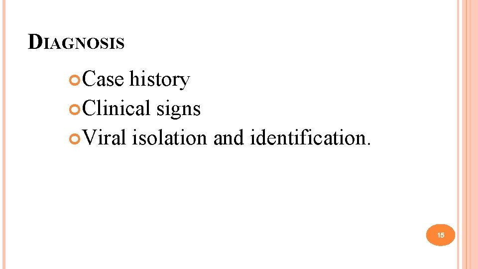 DIAGNOSIS Case history Clinical signs Viral isolation and identification. 15 
