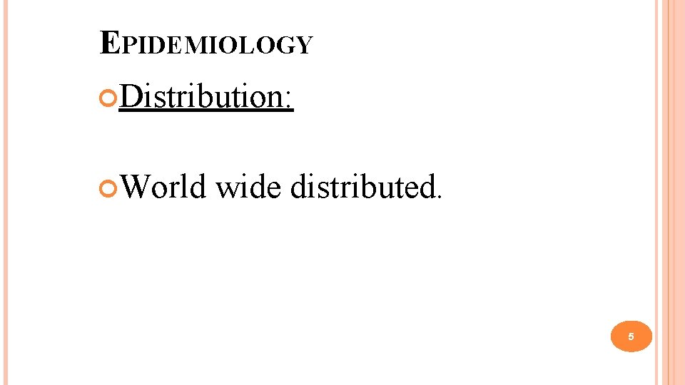 EPIDEMIOLOGY Distribution: World wide distributed. 5 