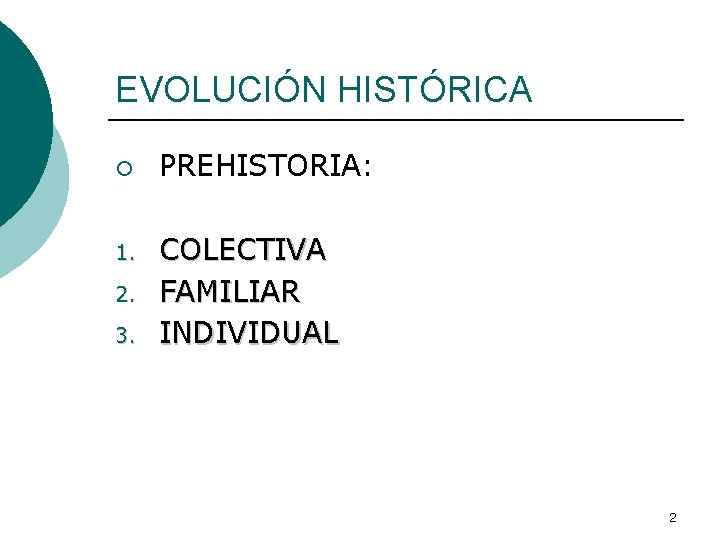 EVOLUCIÓN HISTÓRICA ¡ 1. 2. 3. PREHISTORIA: COLECTIVA FAMILIAR INDIVIDUAL 2 