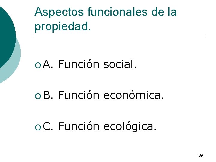 Aspectos funcionales de la propiedad. ¡ A. Función social. ¡ B. Función económica. ¡