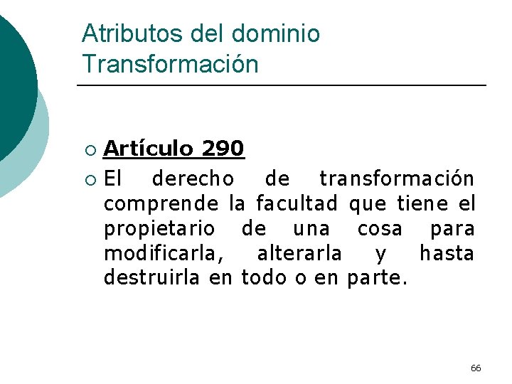 Atributos del dominio Transformación Artículo 290 ¡ El derecho de transformación comprende la facultad